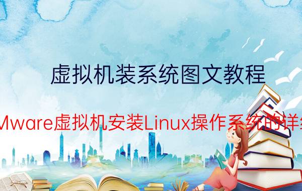 虚拟机装系统图文教程 使用VMware虚拟机安装Linux操作系统的详细图文？